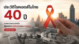 ประวัติโรคเอดส์ในไทย 40 ปี จากความหวาดกลัวสู่ยุคแห่งการป้องกันและการรักษา (อัปเดตปี 2026)